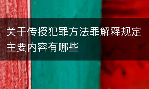 关于传授犯罪方法罪解释规定主要内容有哪些