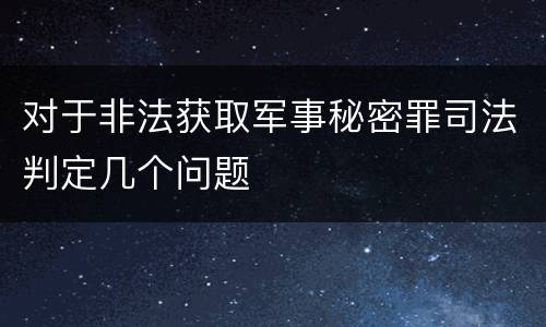 对于非法获取军事秘密罪司法判定几个问题