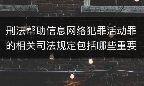刑法帮助信息网络犯罪活动罪的相关司法规定包括哪些重要内容