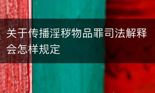 关于传播淫秽物品罪司法解释会怎样规定