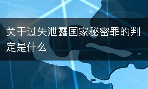 关于过失泄露国家秘密罪的判定是什么