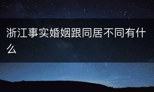 浙江事实婚姻跟同居不同有什么