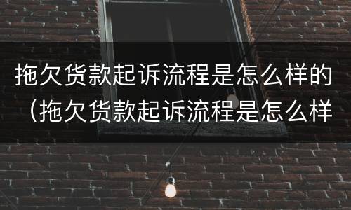 拖欠货款起诉流程是怎么样的（拖欠货款起诉流程是怎么样的案例）