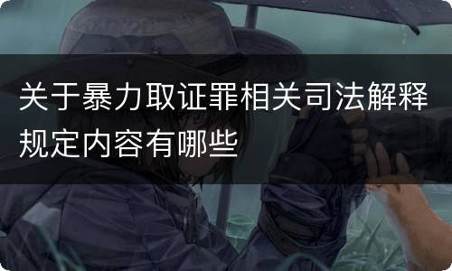 关于暴力取证罪相关司法解释规定内容有哪些