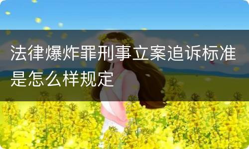 法律爆炸罪刑事立案追诉标准是怎么样规定