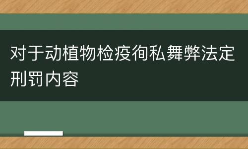 对于动植物检疫徇私舞弊法定刑罚内容