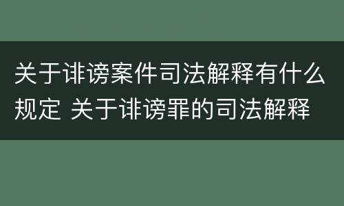 关于诽谤案件司法解释有什么规定 关于诽谤罪的司法解释