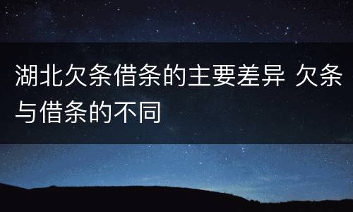 湖北欠条借条的主要差异 欠条与借条的不同