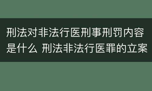 刑法对非法行医刑事刑罚内容是什么 刑法非法行医罪的立案标准