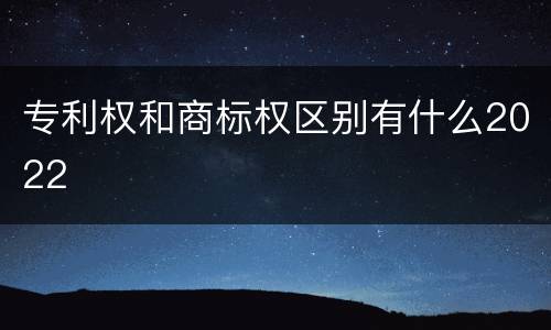 专利权和商标权区别有什么2022