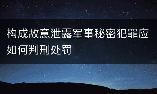 构成故意泄露军事秘密犯罪应如何判刑处罚