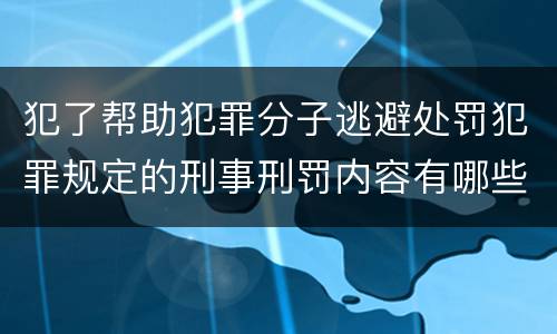 犯了帮助犯罪分子逃避处罚犯罪规定的刑事刑罚内容有哪些