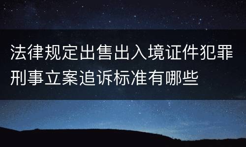 法律规定出售出入境证件犯罪刑事立案追诉标准有哪些