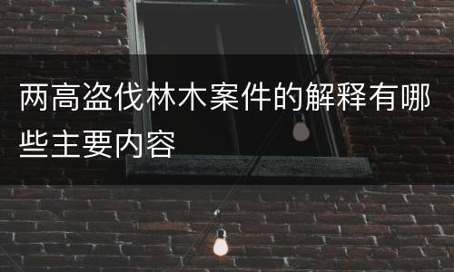 两高盗伐林木案件的解释有哪些主要内容