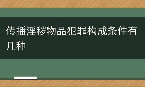传播淫秽物品犯罪构成条件有几种