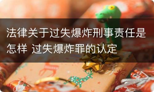 法律关于过失爆炸刑事责任是怎样 过失爆炸罪的认定