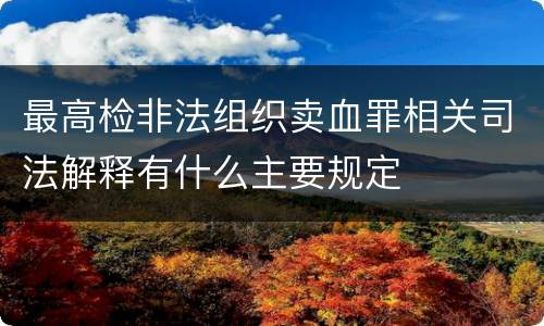 最高检非法组织卖血罪相关司法解释有什么主要规定