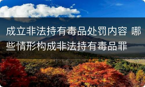 成立非法持有毒品处罚内容 哪些情形构成非法持有毒品罪