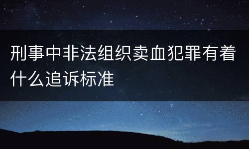 刑事中非法组织卖血犯罪有着什么追诉标准