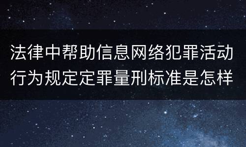 法律中帮助信息网络犯罪活动行为规定定罪量刑标准是怎样