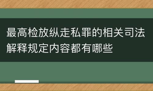 最高检放纵走私罪的相关司法解释规定内容都有哪些