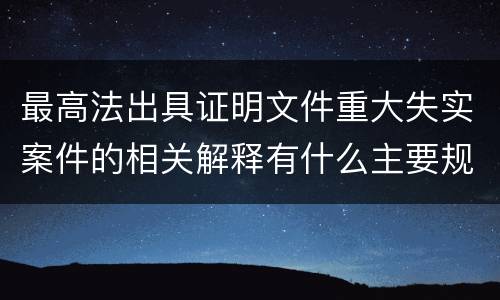 最高法出具证明文件重大失实案件的相关解释有什么主要规定