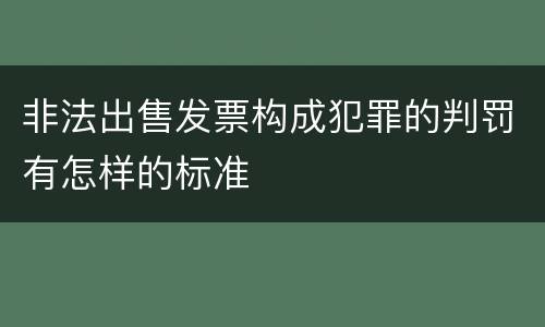 非法出售发票构成犯罪的判罚有怎样的标准