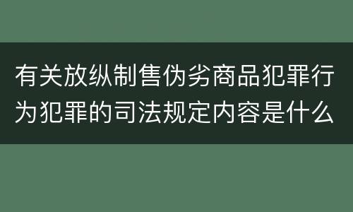 有关放纵制售伪劣商品犯罪行为犯罪的司法规定内容是什么
