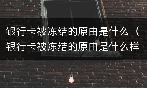 银行卡被冻结的原由是什么（银行卡被冻结的原由是什么样的）