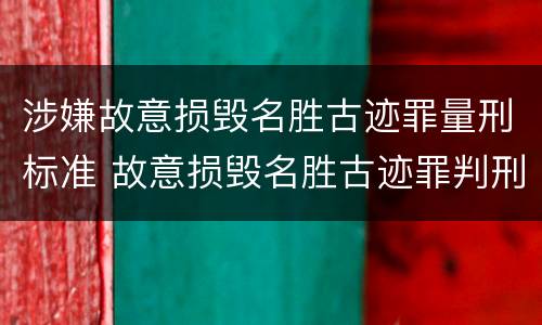 涉嫌故意损毁名胜古迹罪量刑标准 故意损毁名胜古迹罪判刑