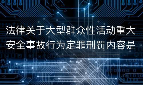 法律关于大型群众性活动重大安全事故行为定罪刑罚内容是多少
