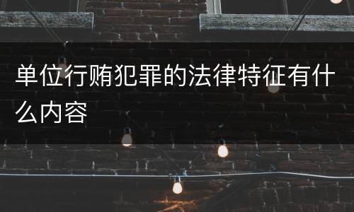 单位行贿犯罪的法律特征有什么内容
