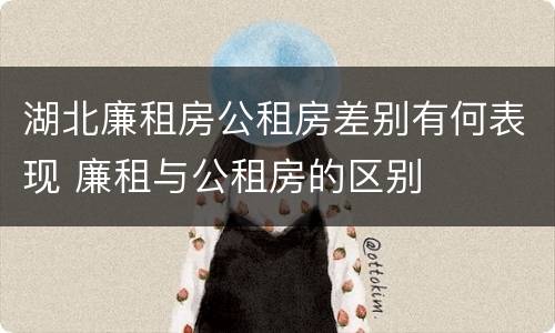 湖北廉租房公租房差别有何表现 廉租与公租房的区别