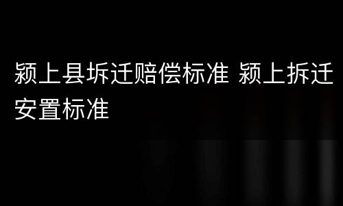颍上县坼迁赔偿标准 颍上拆迁安置标准