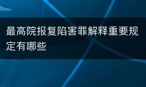最高院报复陷害罪解释重要规定有哪些