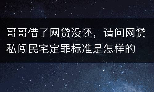 哥哥借了网贷没还，请问网贷私闯民宅定罪标准是怎样的