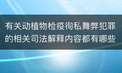 有关动植物检疫徇私舞弊犯罪的相关司法解释内容都有哪些