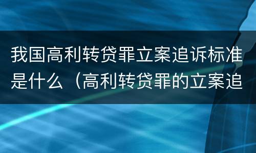 我国高利转贷罪立案追诉标准是什么（高利转贷罪的立案追诉标准是什么?）