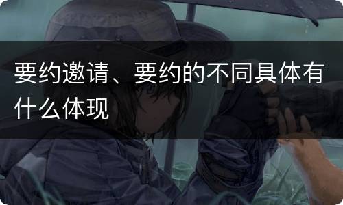 要约邀请、要约的不同具体有什么体现