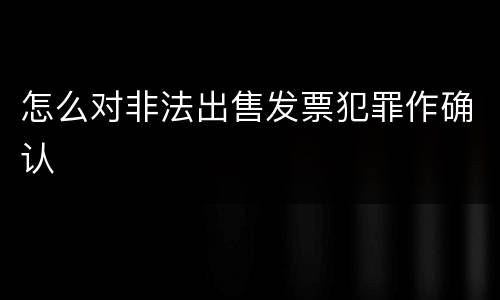 怎么对非法出售发票犯罪作确认
