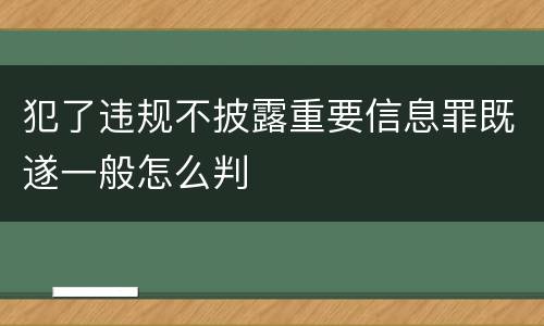 犯了违规不披露重要信息罪既遂一般怎么判