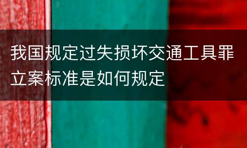 我国规定过失损坏交通工具罪立案标准是如何规定