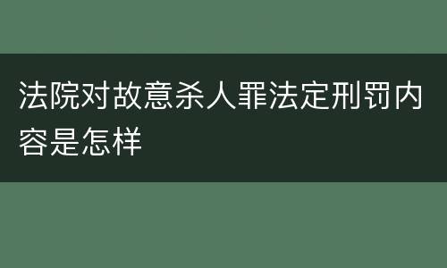 法院对故意杀人罪法定刑罚内容是怎样