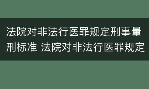 法院对非法行医罪规定刑事量刑标准 法院对非法行医罪规定刑事量刑标准是多少
