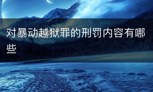 对暴动越狱罪的刑罚内容有哪些