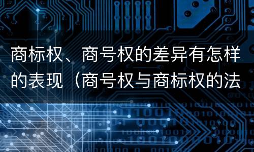 商标权、商号权的差异有怎样的表现（商号权与商标权的法律冲突与解决）