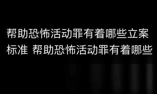 帮助恐怖活动罪有着哪些立案标准 帮助恐怖活动罪有着哪些立案标准呢