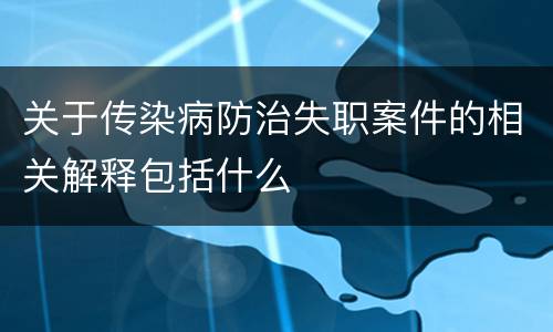 关于传染病防治失职案件的相关解释包括什么