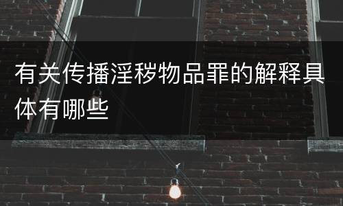 有关传播淫秽物品罪的解释具体有哪些