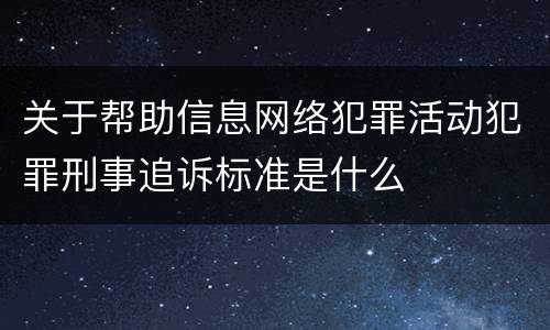 关于帮助信息网络犯罪活动犯罪刑事追诉标准是什么